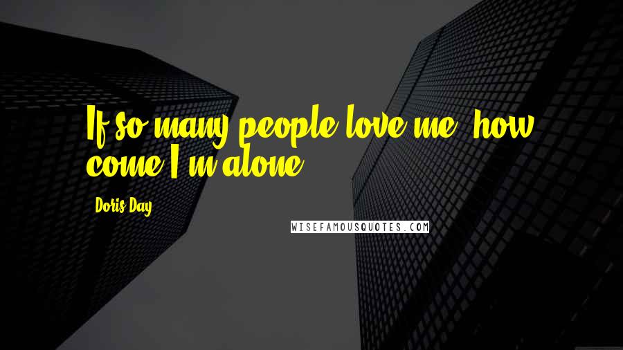 Doris Day Quotes: If so many people love me, how come I'm alone?