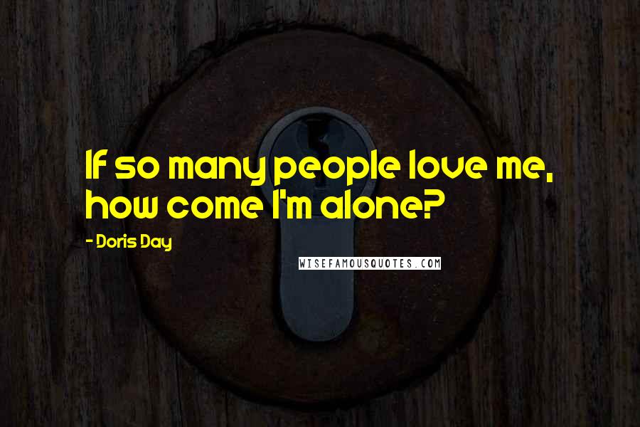 Doris Day Quotes: If so many people love me, how come I'm alone?