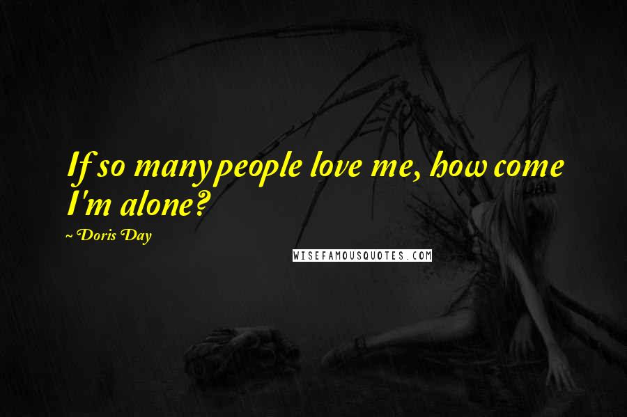 Doris Day Quotes: If so many people love me, how come I'm alone?