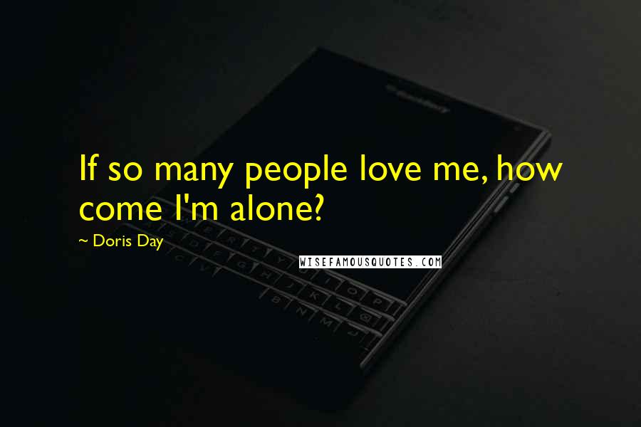 Doris Day Quotes: If so many people love me, how come I'm alone?
