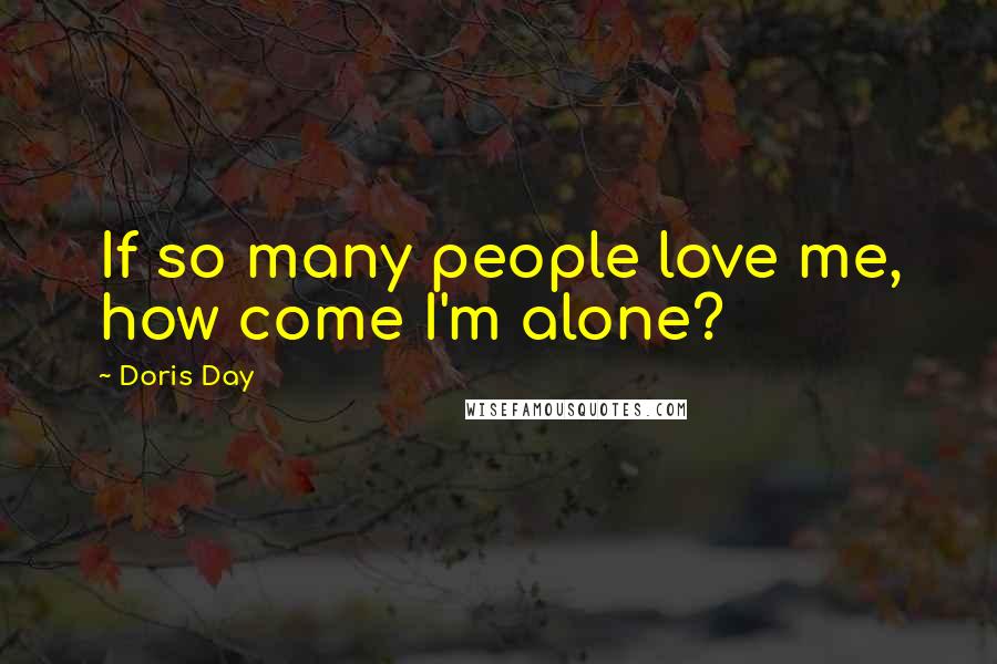 Doris Day Quotes: If so many people love me, how come I'm alone?