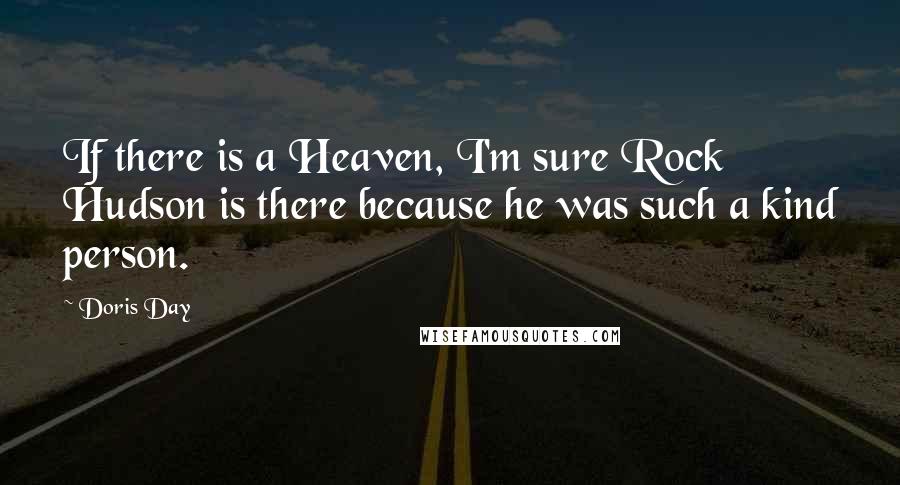 Doris Day Quotes: If there is a Heaven, I'm sure Rock Hudson is there because he was such a kind person.