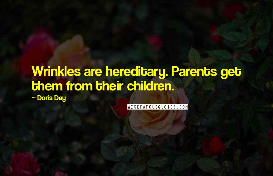 Doris Day Quotes: Wrinkles are hereditary. Parents get them from their children.