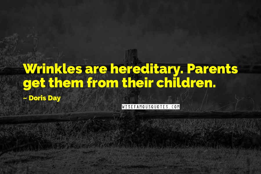 Doris Day Quotes: Wrinkles are hereditary. Parents get them from their children.