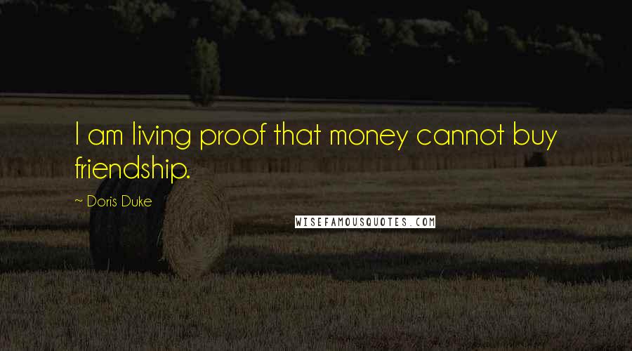 Doris Duke Quotes: I am living proof that money cannot buy friendship.