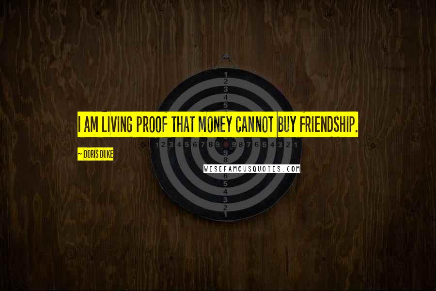 Doris Duke Quotes: I am living proof that money cannot buy friendship.