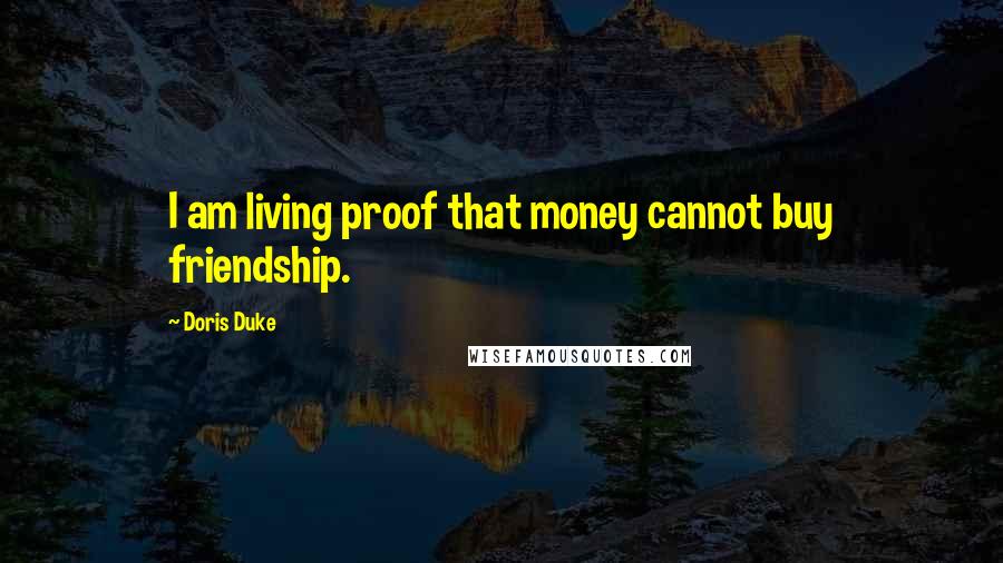 Doris Duke Quotes: I am living proof that money cannot buy friendship.