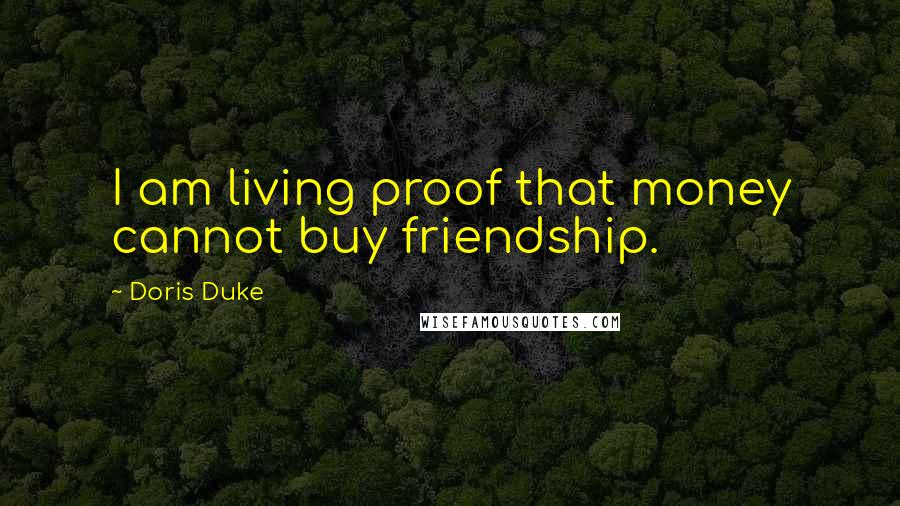 Doris Duke Quotes: I am living proof that money cannot buy friendship.