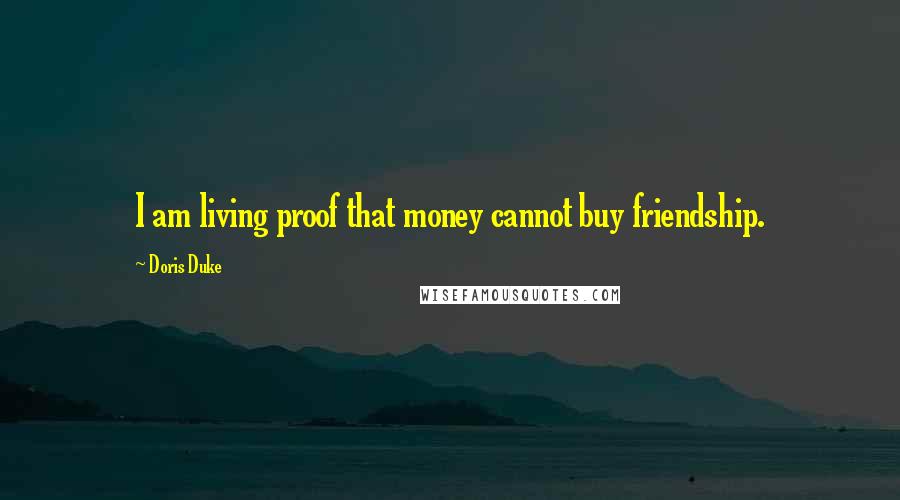 Doris Duke Quotes: I am living proof that money cannot buy friendship.