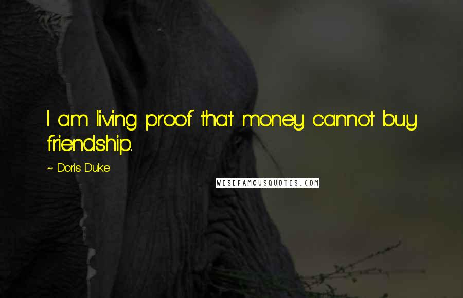 Doris Duke Quotes: I am living proof that money cannot buy friendship.