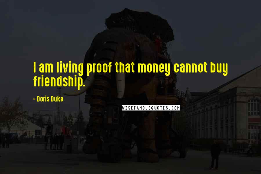 Doris Duke Quotes: I am living proof that money cannot buy friendship.