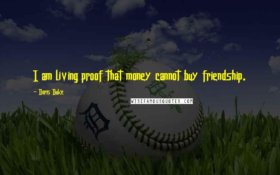 Doris Duke Quotes: I am living proof that money cannot buy friendship.