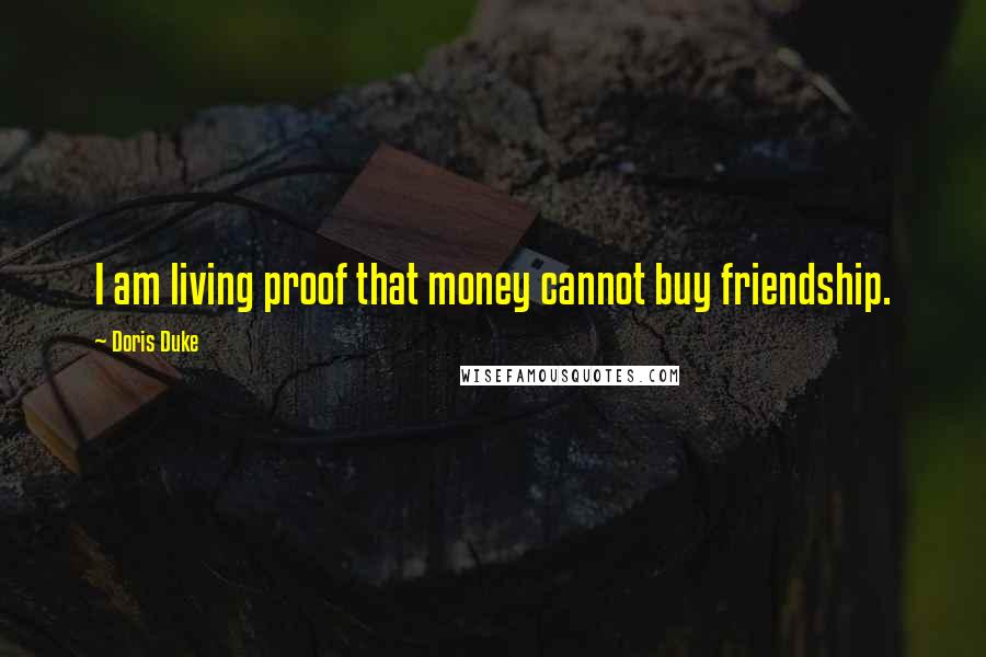 Doris Duke Quotes: I am living proof that money cannot buy friendship.