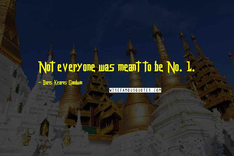 Doris Kearns Goodwin Quotes: Not everyone was meant to be No. 1.