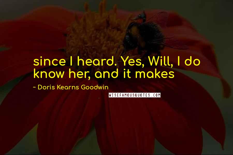 Doris Kearns Goodwin Quotes: since I heard. Yes, Will, I do know her, and it makes