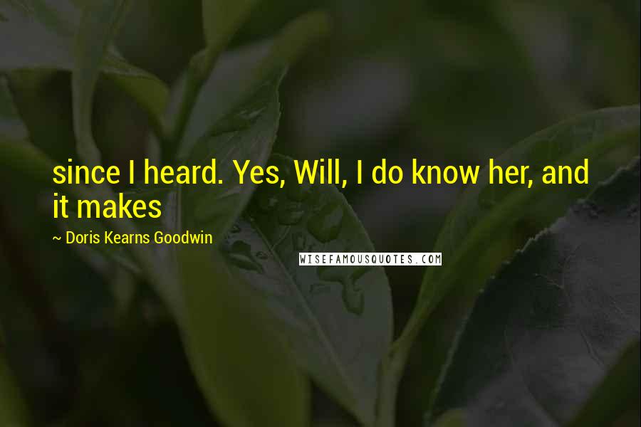 Doris Kearns Goodwin Quotes: since I heard. Yes, Will, I do know her, and it makes