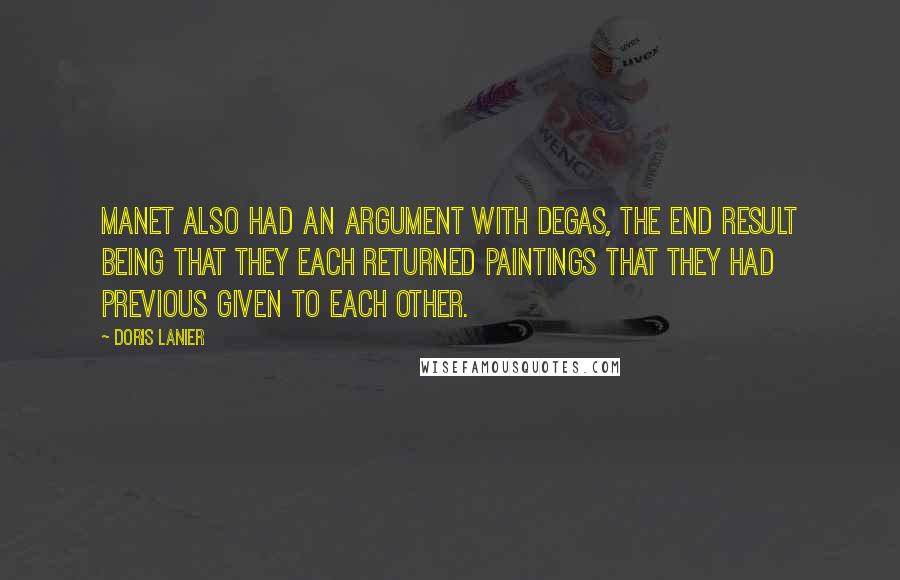 Doris Lanier Quotes: Manet also had an argument with Degas, the end result being that they each returned paintings that they had previous given to each other.