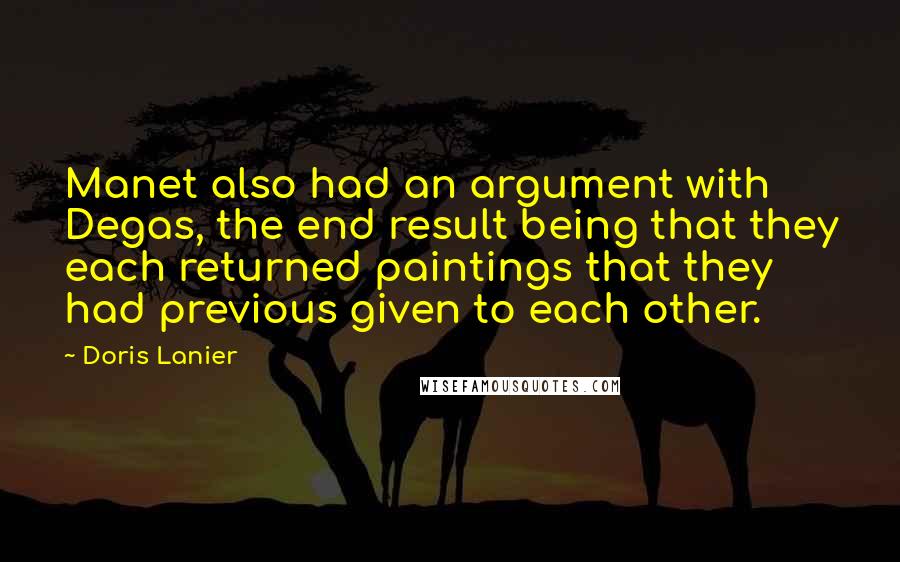 Doris Lanier Quotes: Manet also had an argument with Degas, the end result being that they each returned paintings that they had previous given to each other.