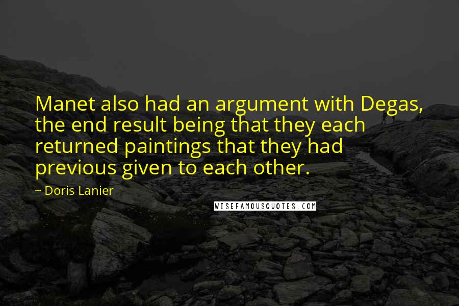 Doris Lanier Quotes: Manet also had an argument with Degas, the end result being that they each returned paintings that they had previous given to each other.