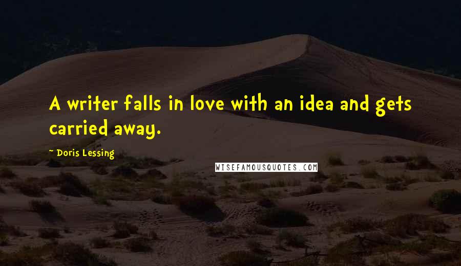 Doris Lessing Quotes: A writer falls in love with an idea and gets carried away.