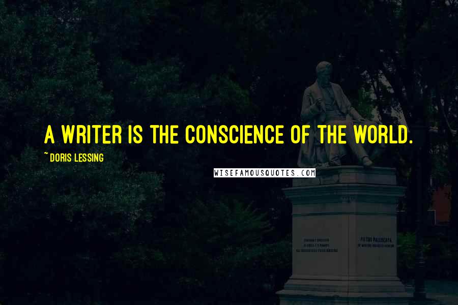 Doris Lessing Quotes: A writer is the conscience of the world.