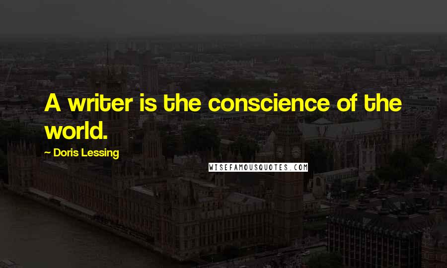 Doris Lessing Quotes: A writer is the conscience of the world.