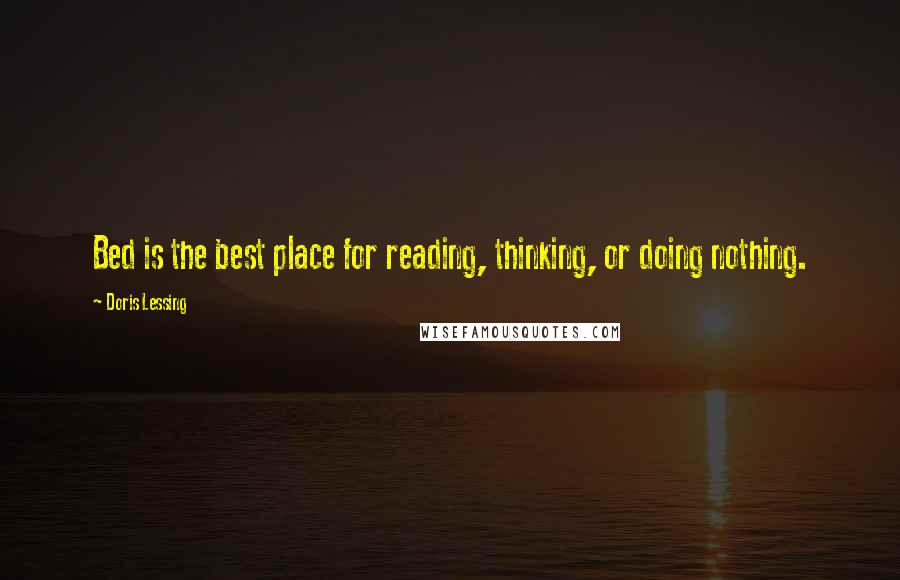 Doris Lessing Quotes: Bed is the best place for reading, thinking, or doing nothing.