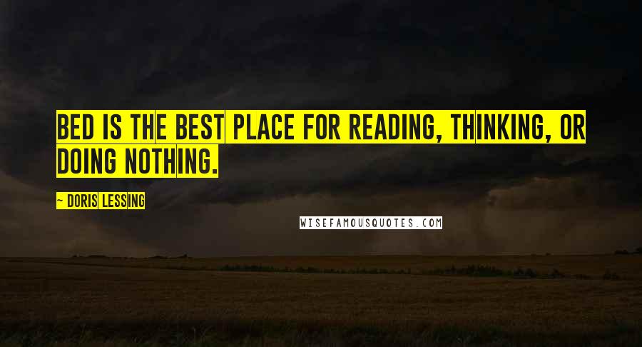 Doris Lessing Quotes: Bed is the best place for reading, thinking, or doing nothing.