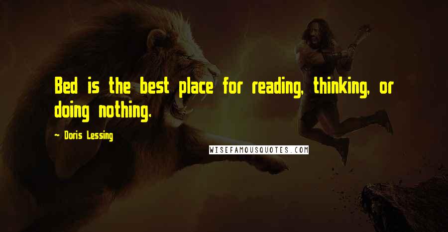 Doris Lessing Quotes: Bed is the best place for reading, thinking, or doing nothing.