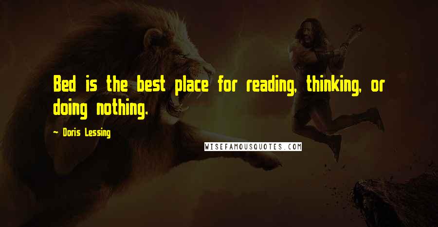 Doris Lessing Quotes: Bed is the best place for reading, thinking, or doing nothing.