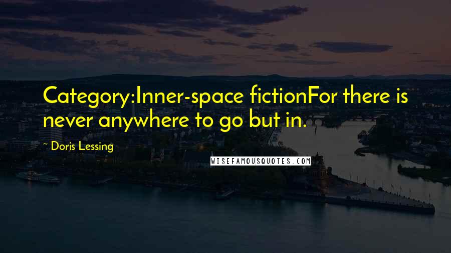 Doris Lessing Quotes: Category:Inner-space fictionFor there is never anywhere to go but in.