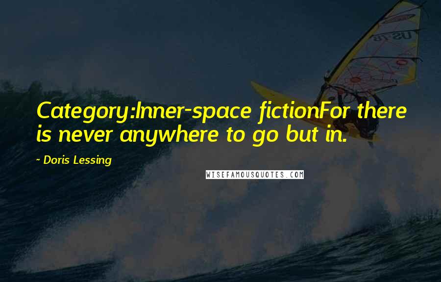 Doris Lessing Quotes: Category:Inner-space fictionFor there is never anywhere to go but in.