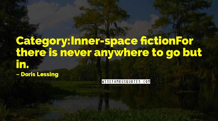 Doris Lessing Quotes: Category:Inner-space fictionFor there is never anywhere to go but in.