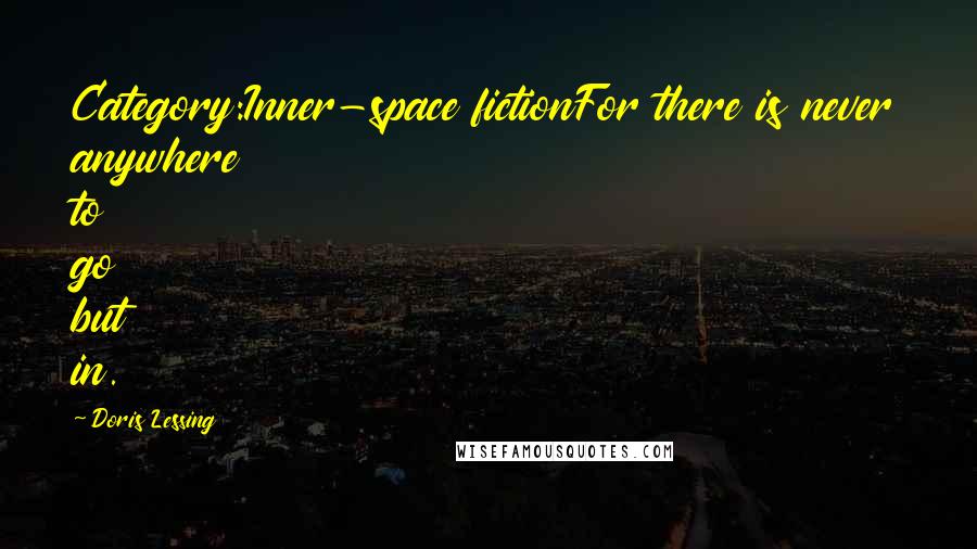 Doris Lessing Quotes: Category:Inner-space fictionFor there is never anywhere to go but in.