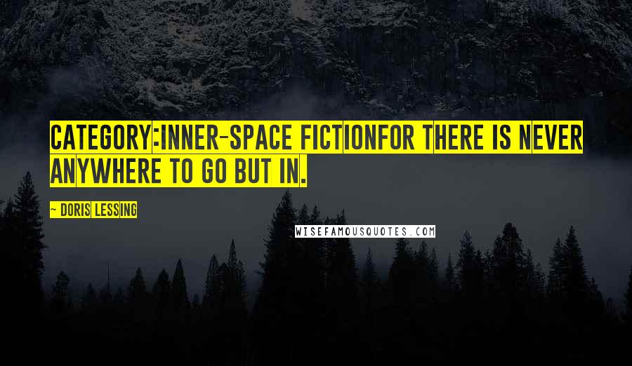 Doris Lessing Quotes: Category:Inner-space fictionFor there is never anywhere to go but in.