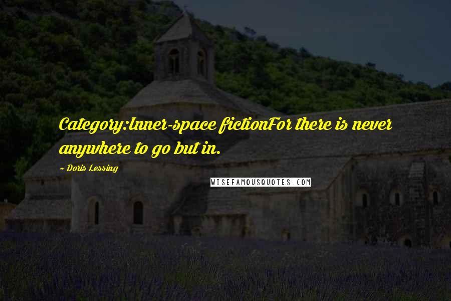 Doris Lessing Quotes: Category:Inner-space fictionFor there is never anywhere to go but in.