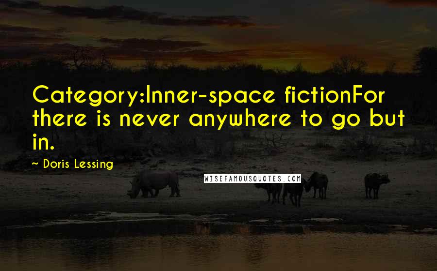 Doris Lessing Quotes: Category:Inner-space fictionFor there is never anywhere to go but in.