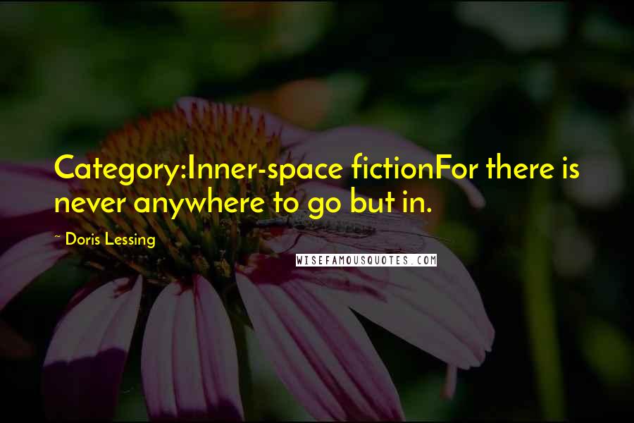 Doris Lessing Quotes: Category:Inner-space fictionFor there is never anywhere to go but in.