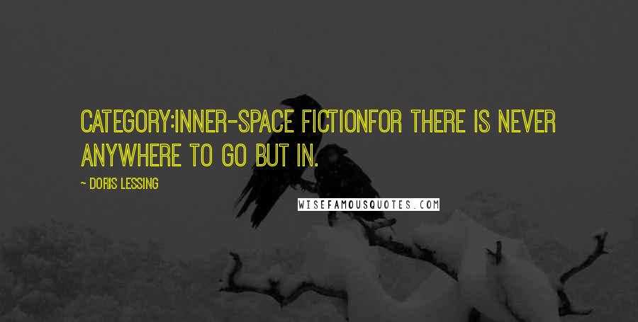 Doris Lessing Quotes: Category:Inner-space fictionFor there is never anywhere to go but in.