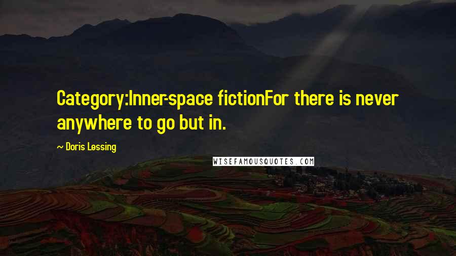 Doris Lessing Quotes: Category:Inner-space fictionFor there is never anywhere to go but in.