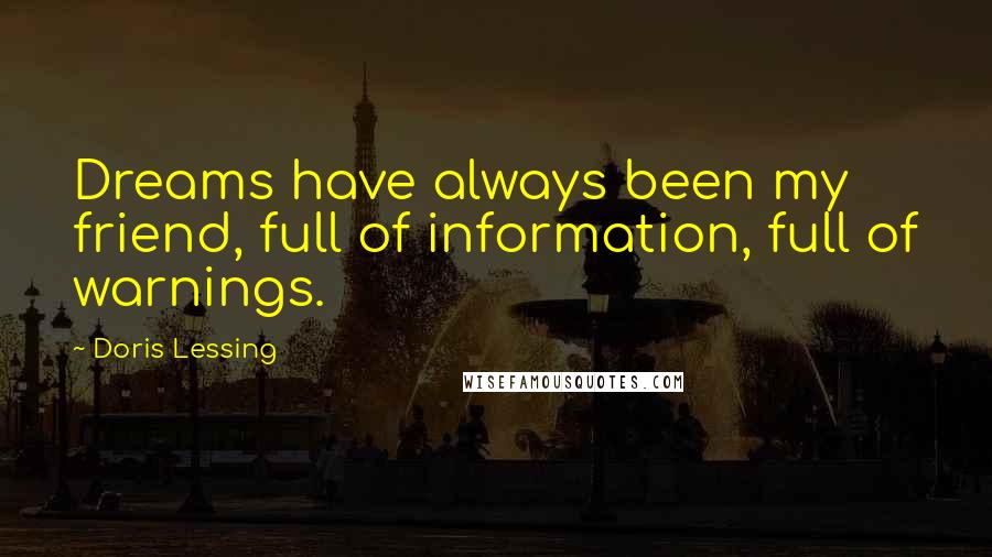 Doris Lessing Quotes: Dreams have always been my friend, full of information, full of warnings.