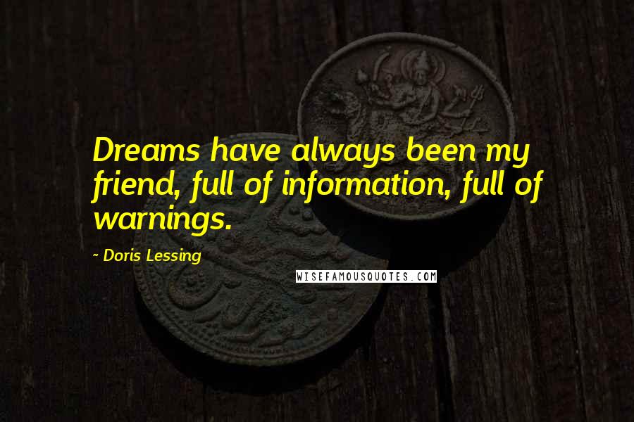 Doris Lessing Quotes: Dreams have always been my friend, full of information, full of warnings.