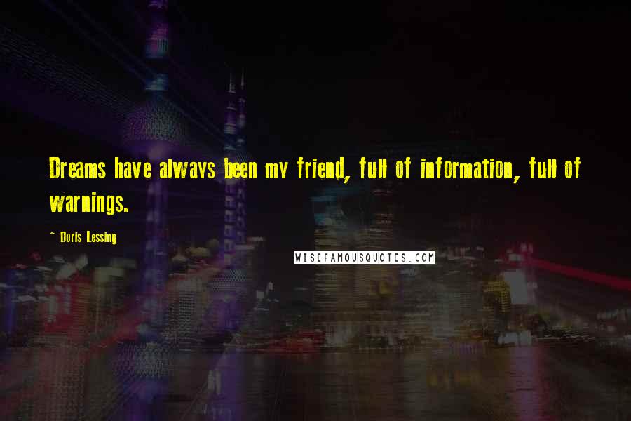 Doris Lessing Quotes: Dreams have always been my friend, full of information, full of warnings.