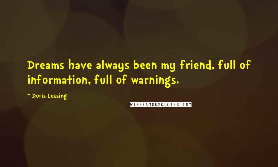 Doris Lessing Quotes: Dreams have always been my friend, full of information, full of warnings.