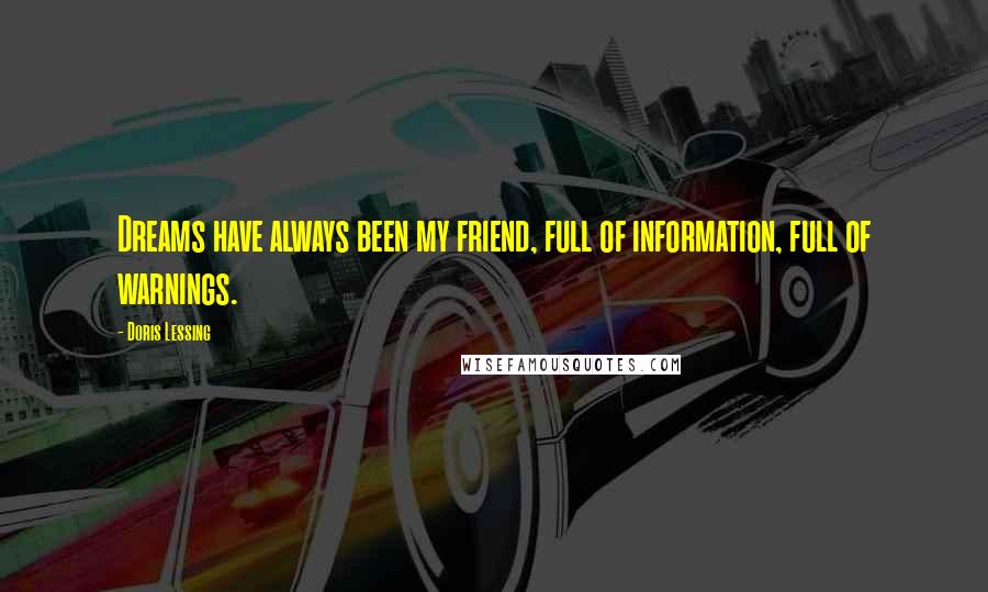 Doris Lessing Quotes: Dreams have always been my friend, full of information, full of warnings.