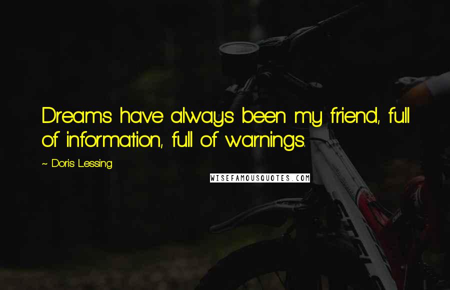 Doris Lessing Quotes: Dreams have always been my friend, full of information, full of warnings.