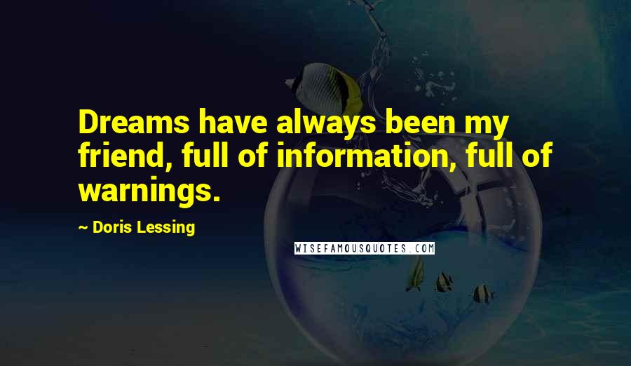 Doris Lessing Quotes: Dreams have always been my friend, full of information, full of warnings.