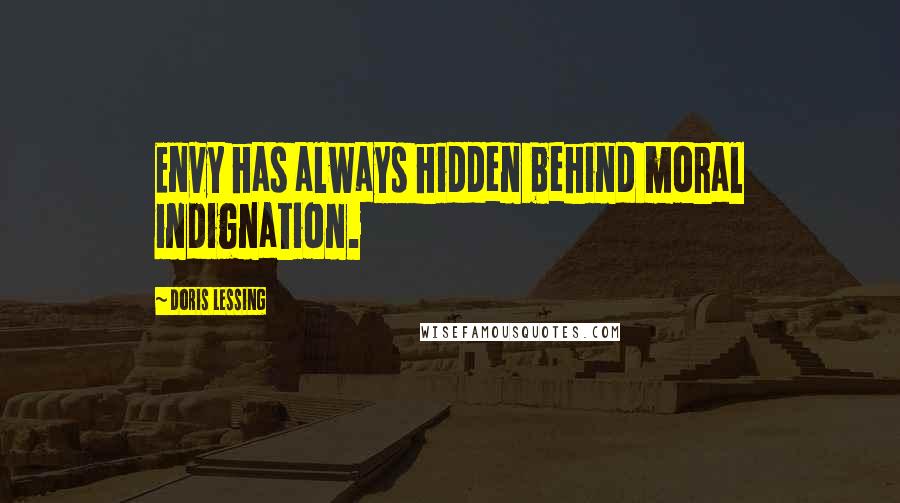 Doris Lessing Quotes: Envy has always hidden behind moral indignation.