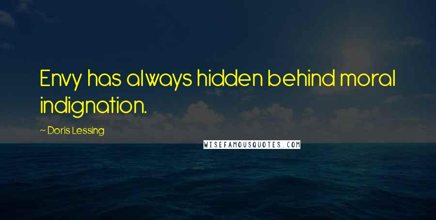 Doris Lessing Quotes: Envy has always hidden behind moral indignation.