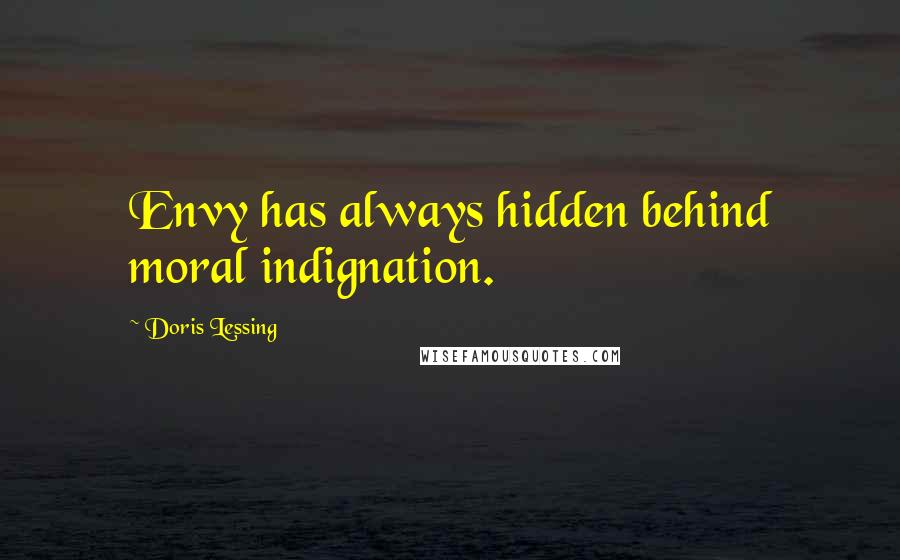 Doris Lessing Quotes: Envy has always hidden behind moral indignation.